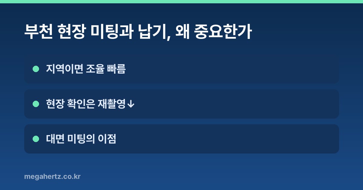 부천 현장 미팅과 납기, 왜 중요한가